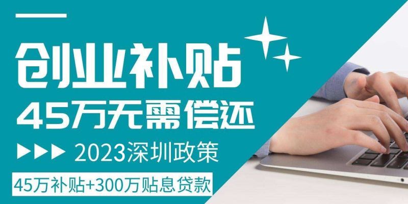 「深圳创业」最高45万的无偿补贴与300万贴息贷款，速来申请